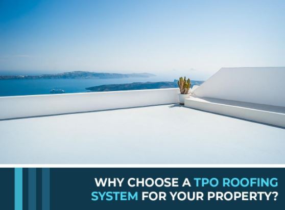 Why Choose a TPO Roofing System for Your Property?